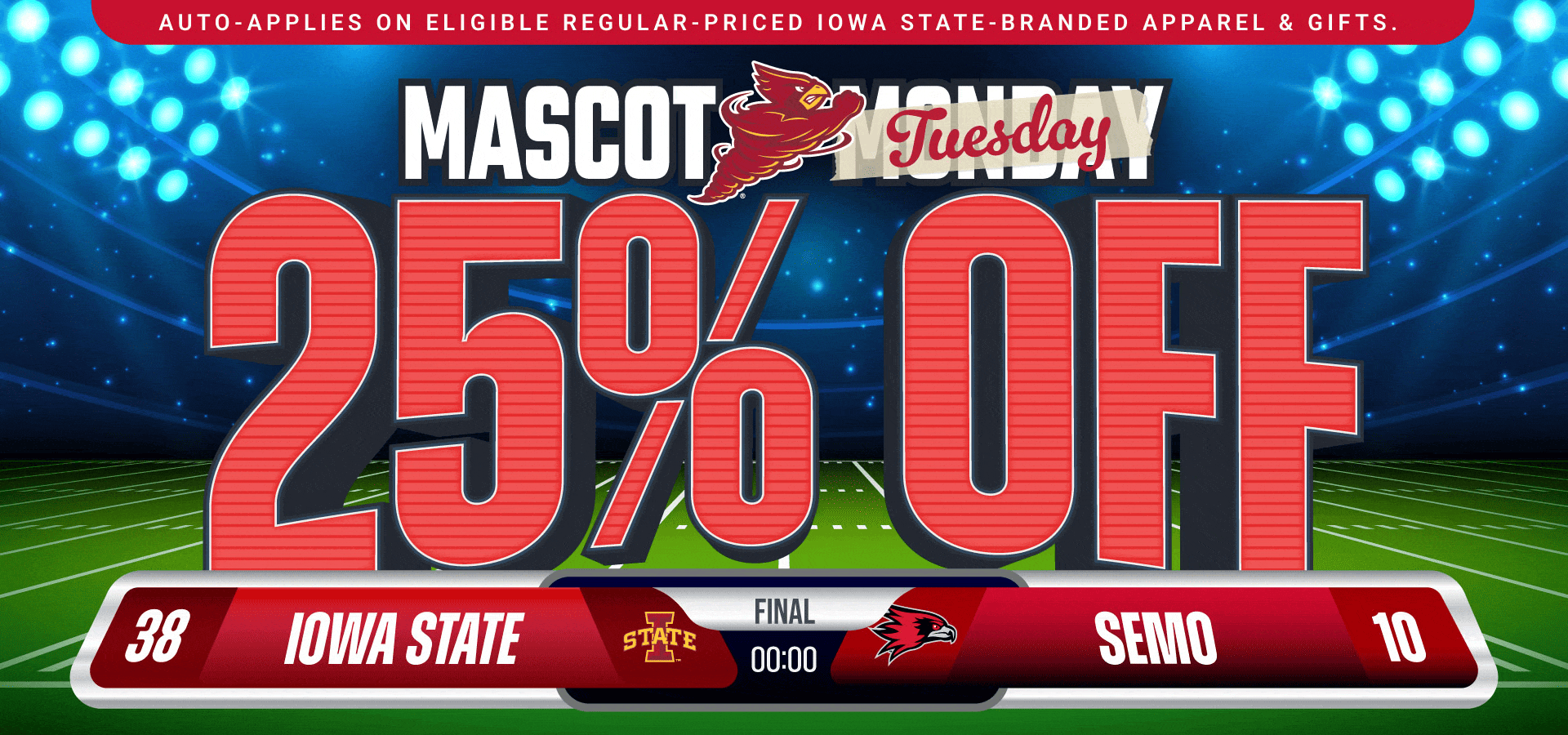 Auto-applies on eligible regular-priced Iowa State-branded apaprel & Gifts • Mascot Monday 25% OFF • Iowa State 38 - 10 SEMO